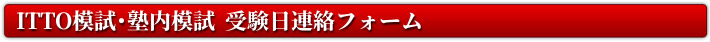 ITTO模試・塾内模試　受験日連絡フォーム